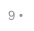 9 •
