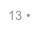 13 •